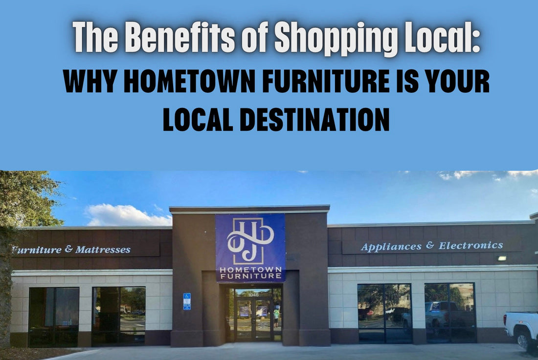 The Benefits of Shopping Local: Why Hometown Furniture is Your Orange Park Destination
